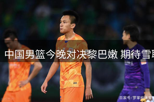 中国男篮今晚对决黎巴嫩 期待雪耻之战