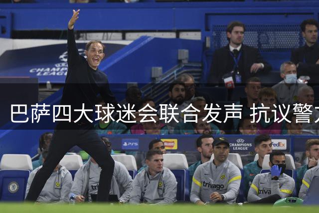 巴萨四大球迷会联合发声 抗议警方不当执法行为
