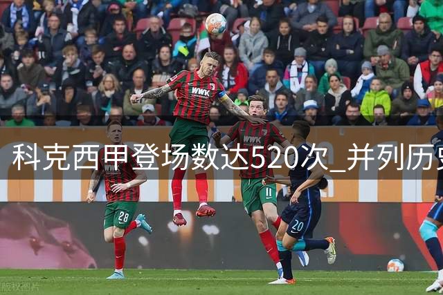 科克西甲登场数达520次 并列历史第11追平梅西