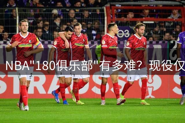 NBA"180俱乐部"有多难？现役仅3人达标，詹姆斯未上榜
